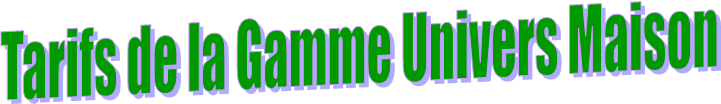 Tarifs de la Gamme Univers Maison