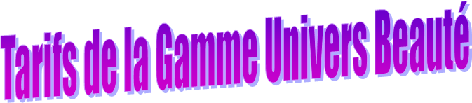 Tarifs de la Gamme Univers Beaut