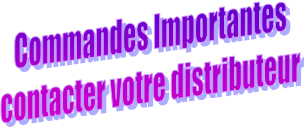 Commandes Importantes
contacter votre distributeur