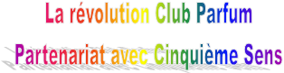 La rvolution Club Parfum
Partenariat avec Cinquime Sens